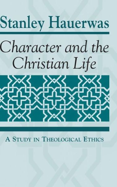 Character and the Christian Life: A Study in Theological Ethics - Stanley Hauerwas - Books - University of Notre Dame Press - 9780268088125 - April 15, 2017
