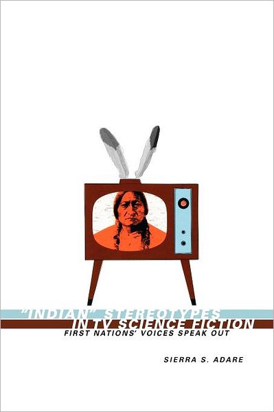 Cover for Sierra S. Adare · Indian Stereotypes in TV Science Fiction: First Nations' Voices Speak Out (Paperback Book) (2005)