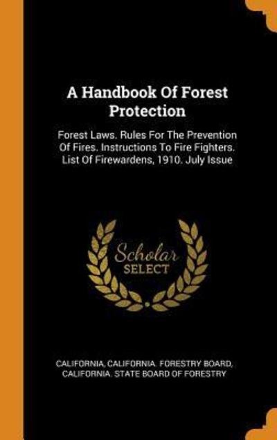 Cover for California · A Handbook Of Forest Protection Forest Laws. Rules For The Prevention Of Fires. Instructions To Fire Fighters. List Of Firewardens, 1910. July Issue (Hardcover Book) (2018)