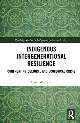 Cover for Lewis Williams · Indigenous Intergenerational Resilience: Confronting Cultural and Ecological Crisis - Routledge Studies in Indigenous Peoples and Policy (Gebundenes Buch) (2021)