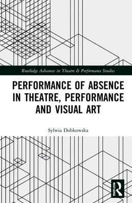 Cover for Sylwia Dobkowska · Performance of Absence in Theatre, Performance and Visual Art - Routledge Advances in Theatre &amp; Performance Studies (Hardcover bog) (2021)