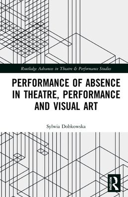 Cover for Sylwia Dobkowska · Performance of Absence in Theatre, Performance and Visual Art - Routledge Advances in Theatre &amp; Performance Studies (Hardcover Book) (2021)