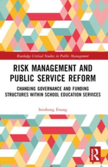 Cover for Iniobong Enang · Risk Management and Public Service Reform: Changing Governance and Funding Structures within School Education Services - Routledge Critical Studies in Public Management (Paperback Book) (2024)