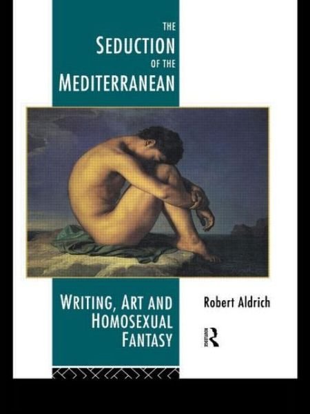 Cover for Robert Aldrich · The Seduction of the Mediterranean: Writing, Art and Homosexual Fantasy (Pocketbok) (1993)