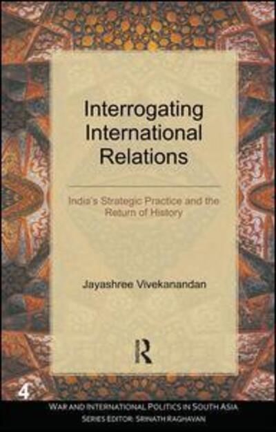 Cover for Jayashree Vivekanandan · Interrogating International Relations: India's Strategic Practice and the Return of History - War and International Politics in South Asia (Hardcover Book) (2011)