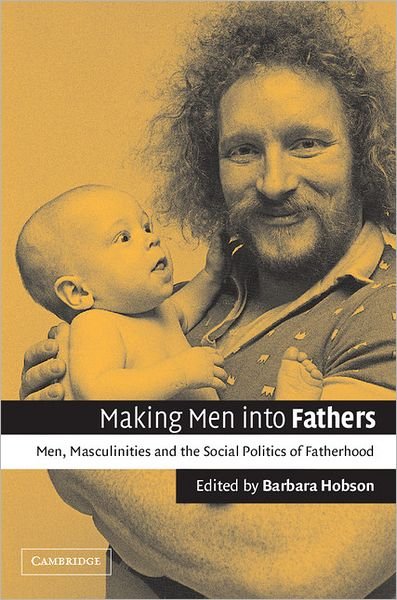 Cover for Barbara Hobson · Making Men into Fathers: Men, Masculinities and the Social Politics of Fatherhood (Paperback Book) (2002)