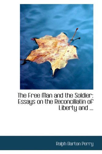 Cover for Ralph Barton Perry · The Free Man and the Soldier: Essays on the Reconciliatin of Liberty and ... (Paperback Book) (2008)