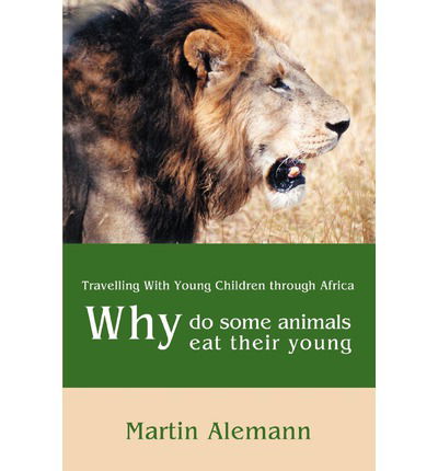 Cover for Martin Alemann · Why Do Some Animals Eat Their Young: Travelling with Young Children Through Africa (Paperback Book) (2003)