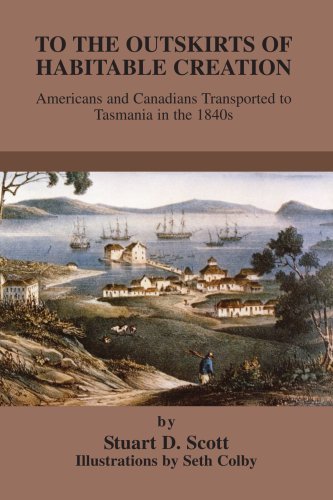 To the Outskirts of Habitable Creation: Americans and Canadians Transported to Tasmania in the 1840s - Stuart Scott - Kirjat - iUniverse, Inc. - 9780595324125 - tiistai 24. elokuuta 2004