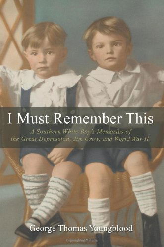 George Youngblood · I Must Remember This: a Southern White Boy's Memories of the Great Depression, Jim Crow, and World War II (Paperback Book) (2006)