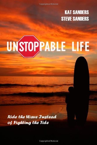 Cover for Kat and Steve Sanders · Unstoppable Life: Learn to Ride the Wave Instead of Fighting the Tide (Pocketbok) (2010)