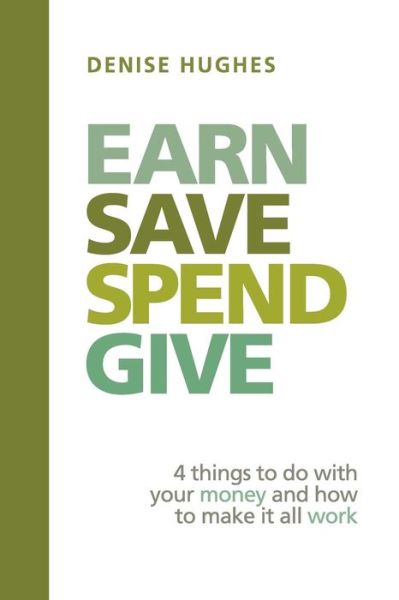 Cover for Denise Hughes · Earn Save Spend Give: 4 Things to Do with Your Money and How to Make It All Work (Paperback Bog) (2013)