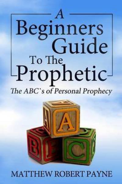 Cover for Matthew Robert Payne · The Beginner's Guide to the Prophetic: The Abc's of Personal Prophecy (Paperback Book) (2016)