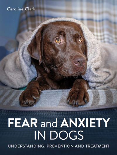 Cover for Caroline Clark · Fear and Anxiety in Dogs: Understanding, prevention and treatment (Paperback Bog) (2022)