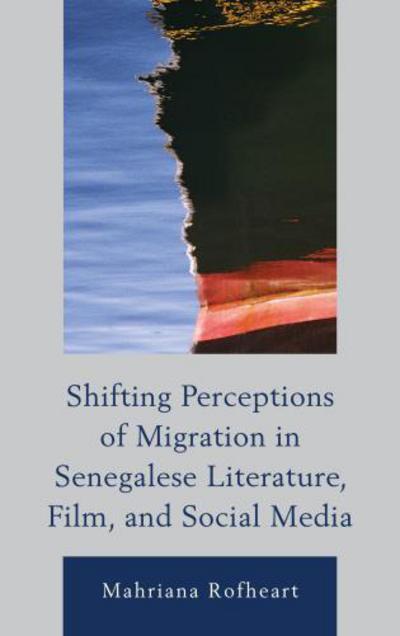 Cover for Mahriana Rofheart · Shifting Perceptions of Migration in Senegalese Literature, Film, and Social Media - After the Empire: The Francophone World and Postcolonial France (Hardcover Book) (2013)