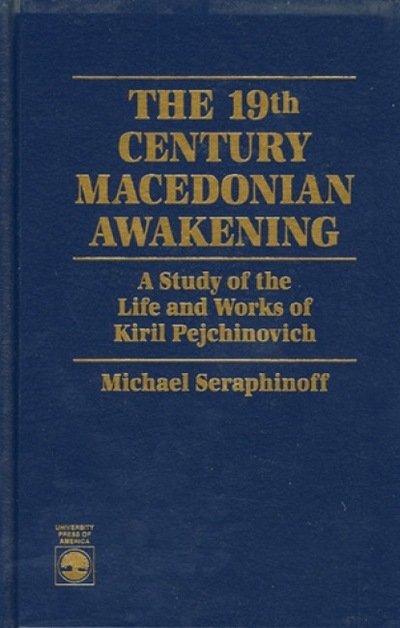 The 19th Century Macedonian Awakening: A Study of the Life and Works of Kiril Pejcinovich - Michael Seraphinoff - Bøger - University Press of America - 9780761800125 - 19. februar 1996