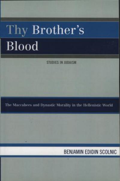 Cover for Benjamin Edidin Scolnic · Thy Brother's Blood: The Maccabees and Dynastic Morality in the Hellenistic World - Studies in Judaism (Paperback Book) (2007)