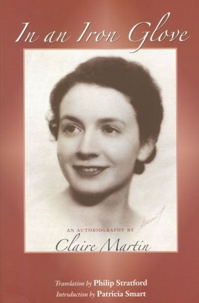 In an Iron Glove: An Autobiography - Claire Martin - Bøger - University of Ottawa Press - 9780776606125 - 1. maj 2006