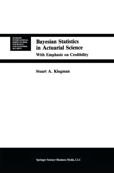 Stuart A. Klugman · Bayesian Statistics in Actuarial Science: with Emphasis on Credibility - Huebner International Series on Risk, Insurance and Economic Security (Gebundenes Buch) [1992 edition] (1991)