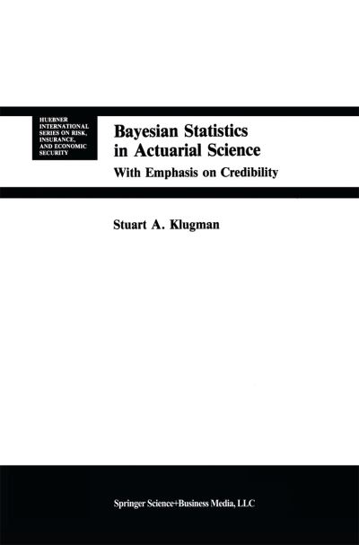Bayesian Statistics in Actuarial Science: with Emphasis on Credibility - Huebner International Series on Risk, Insurance and Economic Security - Stuart A. Klugman - Livros - Springer - 9780792392125 - 30 de novembro de 1991