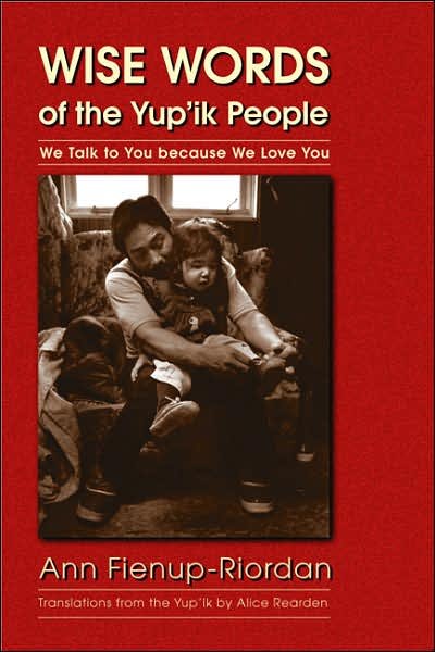Cover for Ann Fienup-riordan · Wise Words of the Yup'ik People: We Talk to You Because We Love You (Paperback Bog) (2005)