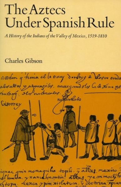 The Aztecs Under Spanish Rule: A History of the Indians of the Valley of Mexico, 1519-1810 - Charles Gibson - Livros - Stanford University Press - 9780804709125 - 1 de junho de 1964
