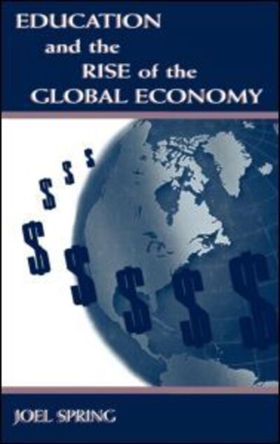 Education and the Rise of the Global Economy - Sociocultural, Political, and Historical Studies in Education - Joel Spring - Książki - Taylor & Francis Inc - 9780805830125 - 1 września 1998