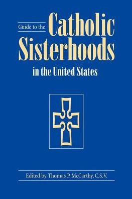 Guide to the Catholic Sisterhoods in the United States - Thomas P. McCarthy - Books - The Catholic University of America Press - 9780813213125 - May 20, 2002