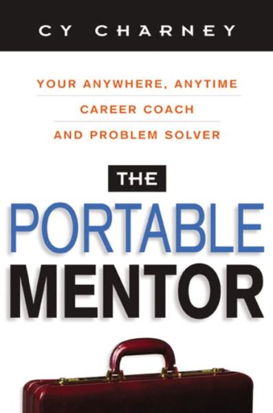 The Portable Mentor - Your Anytime, Antwhere Career Coach and Problem Solver - Cy Charney - Books - Amacom - 9780814472125 - September 22, 2003