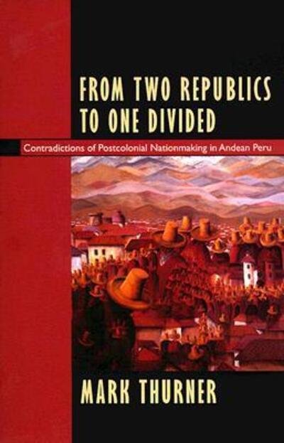 Cover for Mark Thurner · From Two Republics to One Divided: Contradictions of Postcolonial Nationmaking in Andean Peru - Latin America Otherwise (Paperback Book) (1997)