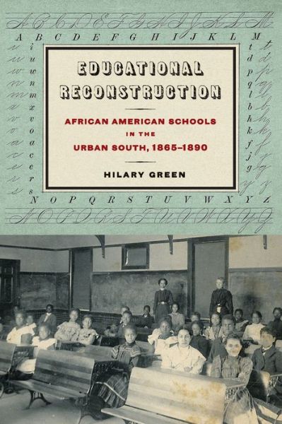 Cover for Hilary N. Green · Educational Reconstruction: African American Schools in the Urban South, 1865-1890 - Reconstructing America (Paperback Bog) (2016)