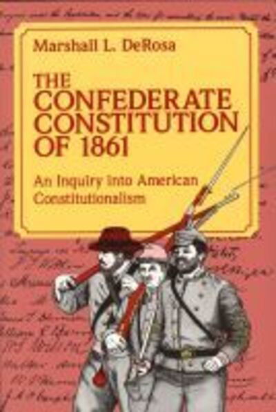 Cover for Marshall L. Derosa · The Confederate Constitution of 1861: Inquiry into American Constitutionalism (Paperback Book) (1991)