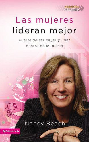 Cover for Nancy Beach · Las Mujeres Lideran Mejor: El Arte de Ser Mujer y Lider Dentro de la Iglesia - Seleccion Vida Lider (Pocketbok) [Spanish edition] (2010)