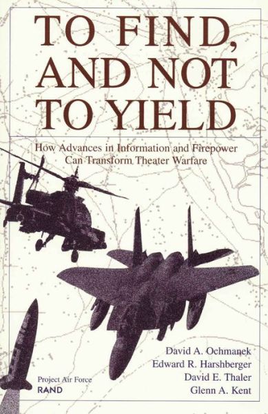 Cover for David A. Ochmanek · To Find, and Not to Yield: How Advances in Information and Firepower Can Transform Theater Warfare (Paperback Book) (1998)