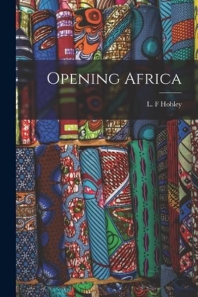 Cover for L F Hobley · Opening Africa (Pocketbok) (2021)