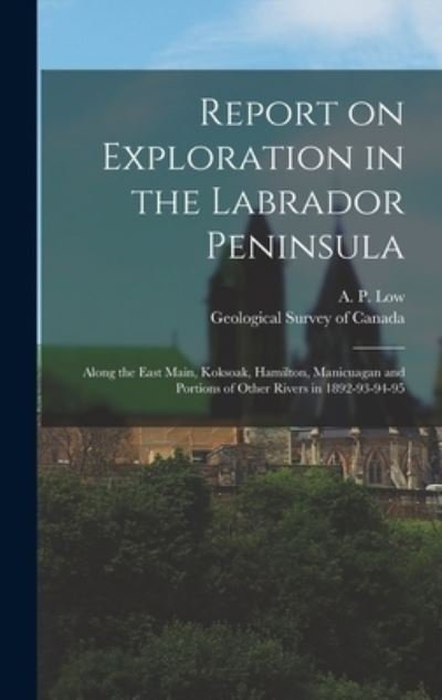 Cover for A P (Albert Peter) 1861-1942 Low · Report on Exploration in the Labrador Peninsula [microform] (Innbunden bok) (2021)