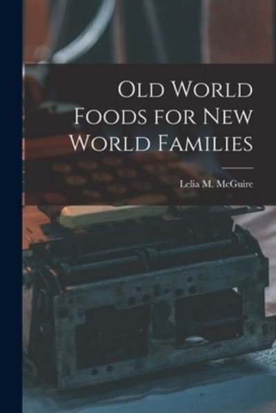 Cover for Lelia M 1891- McGuire · Old World Foods for New World Families (Taschenbuch) (2021)