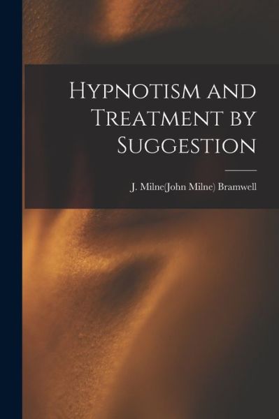 Cover for J Milne (john Milne) B 1852 Bramwell · Hypnotism and Treatment by Suggestion (Paperback Book) (2021)