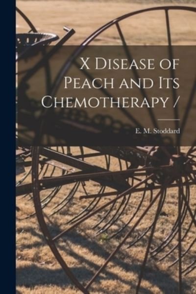 Cover for E M (Ernest Marion) B 1 Stoddard · X Disease of Peach and Its Chemotherapy / (Paperback Bog) (2021)