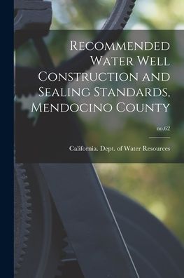 Cover for California Dept of Water Resources · Recommended Water Well Construction and Sealing Standards, Mendocino County; no.62 (Paperback Book) (2021)