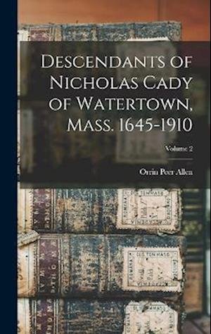 Cover for Orrin Peer Allen · Descendants of Nicholas Cady of Watertown, Mass. 1645-1910; Volume 2 (Book) (2022)