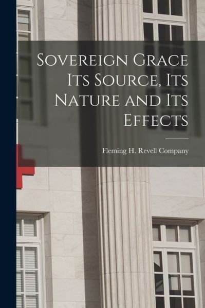 Cover for Fleming H Revell Company · Sovereign Grace Its Source, Its Nature and Its Effects (Bog) (2022)