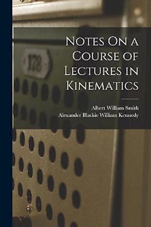 Cover for Albert William Smith · Notes on a Course of Lectures in Kinematics (Book) (2022)