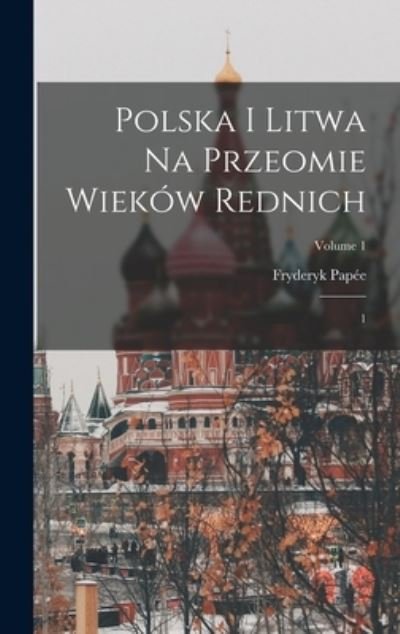 Cover for Fryderyk Papée · Polska I Litwa Na Przeomie Wieków Rednich (Book) (2022)