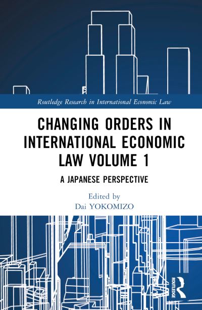 Cover for Dai YOKOMIZO · Changing Orders in International Economic Law Volume 1: A Japanese Perspective - Routledge Research in International Economic Law (Hardcover bog) (2023)