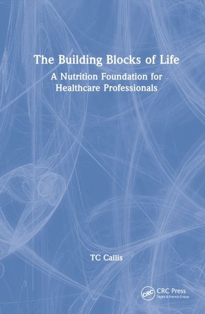 Cover for TC Callis · The Building Blocks of Life: A Nutrition Foundation for Healthcare Professionals (Hardcover Book) (2023)