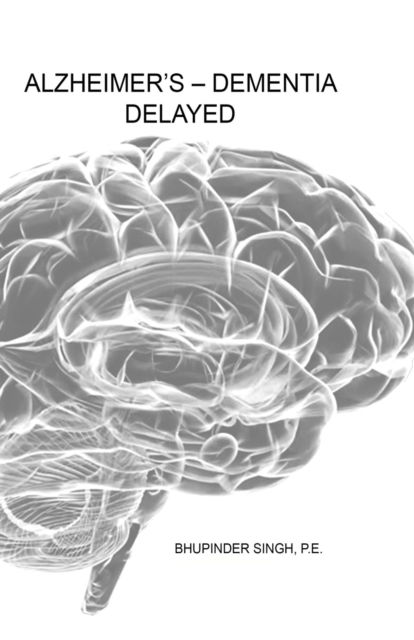 Alzheimer's - Dementia Delayed - Bhupinder Singh - Books - Independently Published - 9781093489125 - April 19, 2019