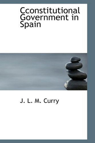 Cover for J. L. M. Curry · Cconstitutional Government in Spain (Paperback Book) (2009)