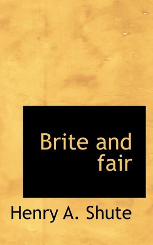 Brite and Fair - Henry A. Shute - Books - BiblioLife - 9781113633125 - August 26, 2009