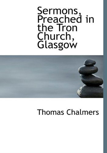 Sermons, Preached in the Tron Church, Glasgow - Thomas Chalmers - Kirjat - BiblioLife - 9781117721125 - tiistai 15. joulukuuta 2009